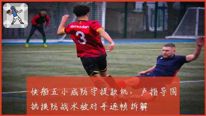 快船五小成防守提款机，卢指导固执换防战术被对手逐帧拆解