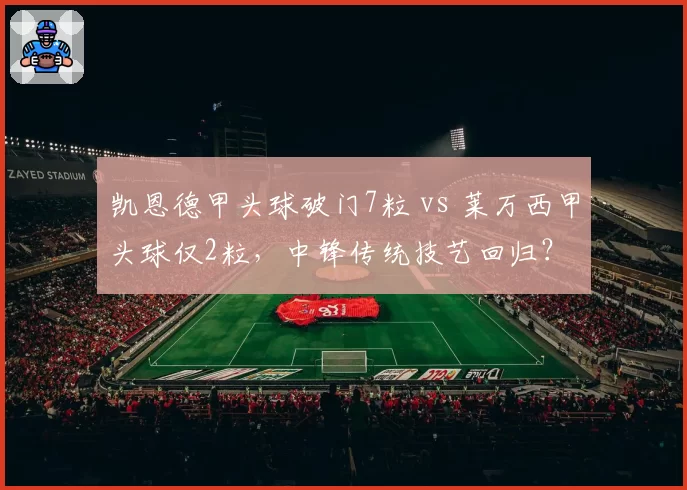 凯恩德甲头球破门7粒 vs 莱万西甲头球仅2粒，中锋传统技艺回归？
